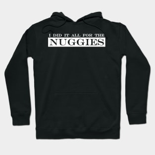 i did it all for the nuggies Hoodie